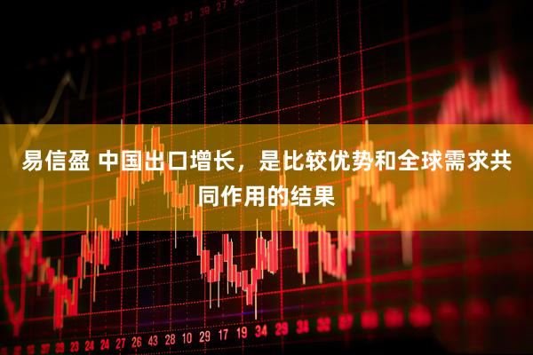 易信盈 中国出口增长，是比较优势和全球需求共同作用的结果